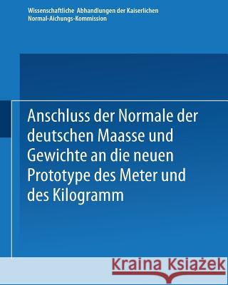Anschluss Der Normale Der Deutschen Maasse Und Gewichte an Die Neuen Prototype Des Meter Und Des Kilogramm Kaiserlichen Normal-Aichungs-Kommission  Kaiserlichen Normal-Aichungs-Kommission 9783642519048 Springer - książka
