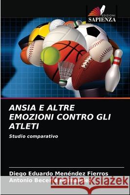 Ansia E Altre Emozioni Contro Gli Atleti Diego Eduardo Menéndez Fierros, Antonio Becerra Hernández 9786203504880 Edizioni Sapienza - książka