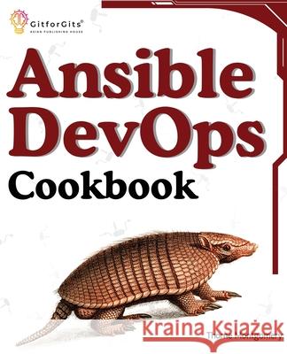 Ansible DevOps Cookbook: End-to-end automation solutions including setup, playbooks, cloud services, CI/CD integration, and ansible tower manag Thorne Montgomery 9788119177738 Gitforgits - książka