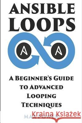 Ansible Loops: A Beginners guide to advanced looping techniques Max Power   9798392077885 Independently Published - książka