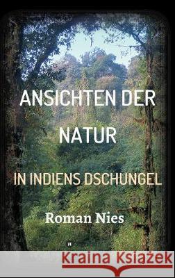 Ansichten der Natur - In Indiens Dschungel Roman Nies 9783749732500 Tredition Gmbh - książka