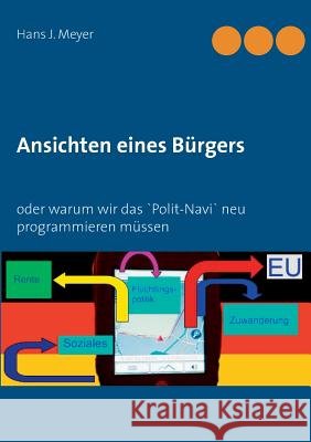 Ansichten eines Bürgers: oder Warum wir das 'Polit-Navi' neu programmieren müssen Meyer, Hans J. 9783738641677 Books on Demand - książka