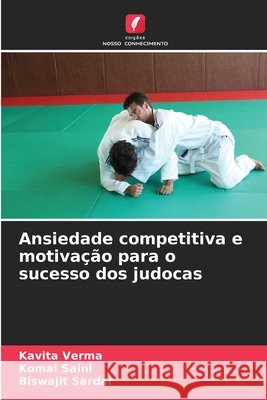 Ansiedade competitiva e motivação para o sucesso dos judocas Verma, Kavita, Saini, Komal, Sardar, Biswajit 9786209020346 Edições Nosso Conhecimento - książka