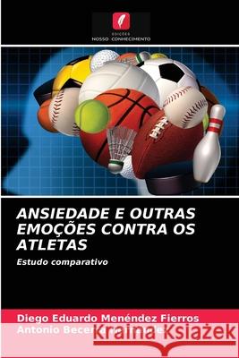 Ansiedade E Outras Emoções Contra OS Atletas Diego Eduardo Menéndez Fierros, Antonio Becerra Hernández 9786203504910 Edicoes Nosso Conhecimento - książka