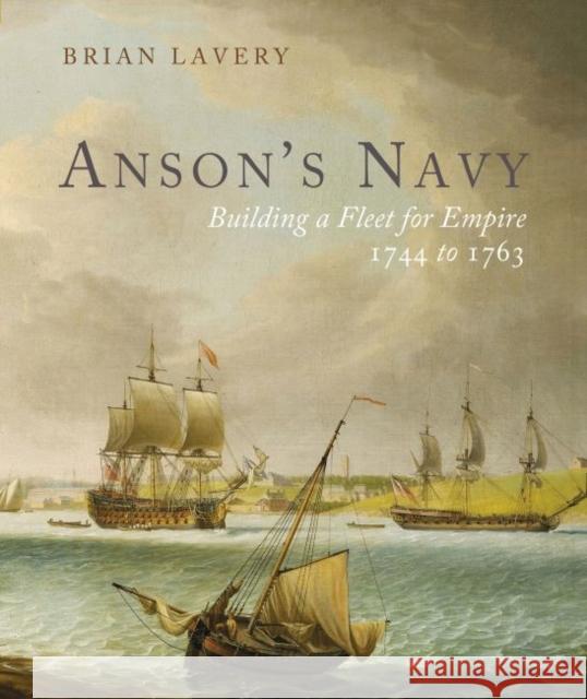 Anson's Navy: Building a Fleet for Empire 1744-1763 Brian Lavery 9781399002882 Pen & Sword Books Ltd - książka