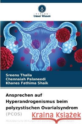 Ansprechen auf Hyperandrogenismus beim polyzystischen Ovarialsyndrom (PCOS) Sreenu Thalla Chennaiah Palaneedi Khanes Fathima Shaik 9786205709566 Verlag Unser Wissen - książka