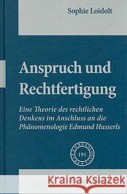 Anspruch Und Rechtfertigung: Eine Theorie Des Rechtlichen Denkens Im Anschluss an Die Phänomenologie Edmund Husserls Loidolt, Sophie 9781402090493 Springer - książka