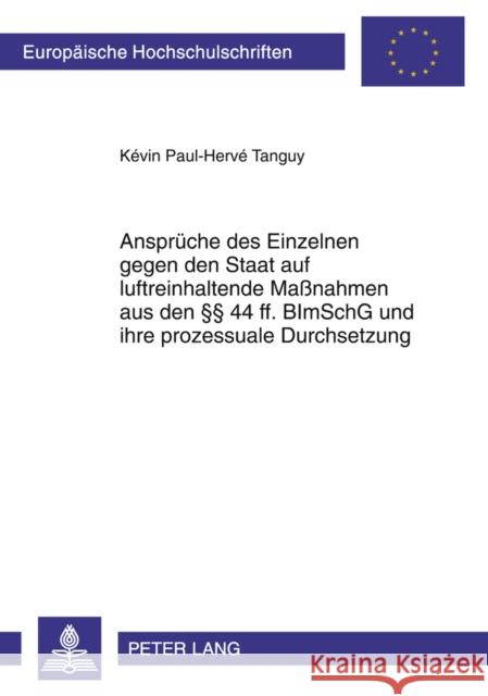 Ansprueche Des Einzelnen Gegen Den Staat Auf Luftreinhaltende Maßnahmen Aus Den §§ 44 Ff. Bimschg Und Ihre Prozessuale Durchsetzung Tanguy, Kévin Paul-Hervé 9783631607046 Lang, Peter, Gmbh, Internationaler Verlag Der - książka