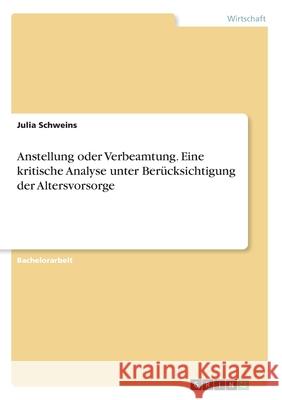 Anstellung oder Verbeamtung. Eine kritische Analyse unter Berücksichtigung der Altersvorsorge Schweins, Julia 9783346214553 Grin Verlag - książka