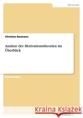 Ansätze der Motivationstheorien im Überblick Baumann, Christian   9783640418367 GRIN Verlag - książka