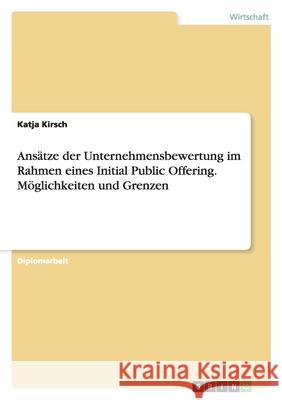 Ansätze der Unternehmensbewertung im Rahmen eines Initial Public Offering. Möglichkeiten und Grenzen Katja Kirsch 9783638707312 Grin Verlag - książka