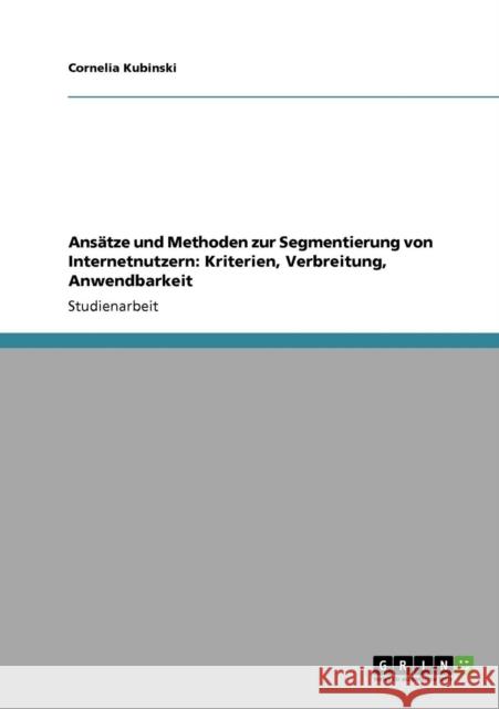 Ansätze und Methoden zur Segmentierung von Internetnutzern: Kriterien, Verbreitung, Anwendbarkeit Kubinski, Cornelia 9783640560295 Grin Verlag - książka
