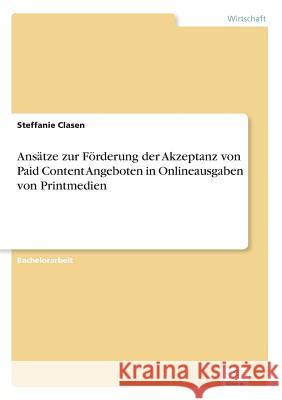Ansätze zur Förderung der Akzeptanz von Paid Content Angeboten in Onlineausgaben von Printmedien Clasen, Steffanie 9783961166213 Diplom.de - książka