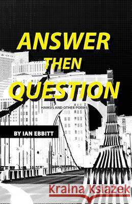 Answer Then Question: Haikus and Other Poems Ian Ebbitt Pete Santilli Rania Meng 9780991180721 Sakura Publishing - książka