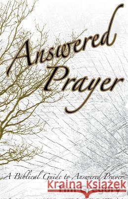 Answered Prayer: A Biblical Guide to Answered Prayer Tim Gregory 9781533664938 Createspace Independent Publishing Platform - książka