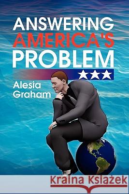 Answering America's Problem Alesia Graham 9781436324618 Xlibris Corporation - książka