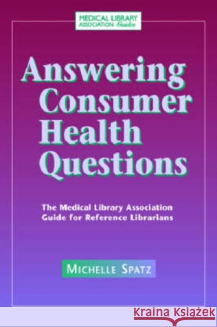 Answering Consumer Health Questions : The Medical Library Association Guide for Reference Librarians Michele Spatz 9781555706326 Neal-Schuman Publishers - książka