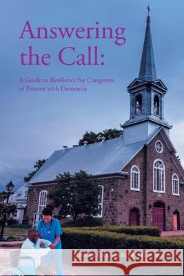 Answering the Call: A Guide to Resilience for Caregivers of Persons with Dementia Charlene Aaron Rn, PhD 9781637101377 Fulton Books - książka