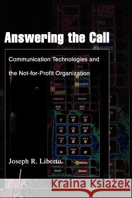 Answering the Call: Communication Technologies and the Not-for-Profit Organization Liberto, Joseph R. 9780595323852 iUniverse - książka