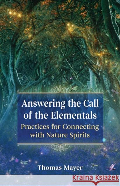 Answering the Call of the Elementals: Practices for Connecting with Nature Spirits Thomas Mayer 9781644112144 Inner Traditions Bear and Company - książka