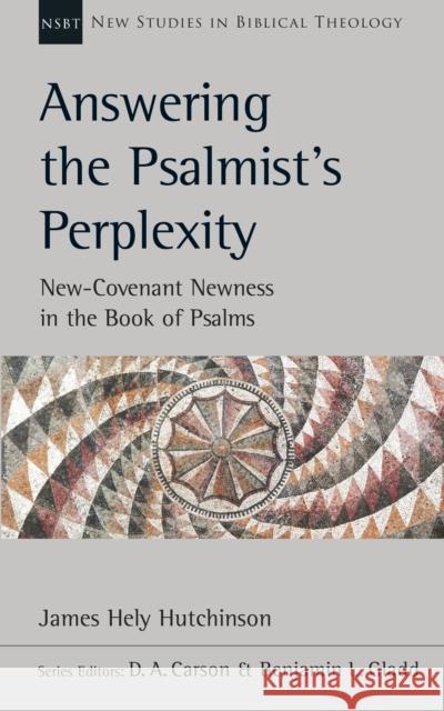 Answering the Psalmist's Perplexity: New-Covenant Newness In The Book Of Psalms James Hely Hutchinson 9781789740981 Inter-Varsity Press - książka