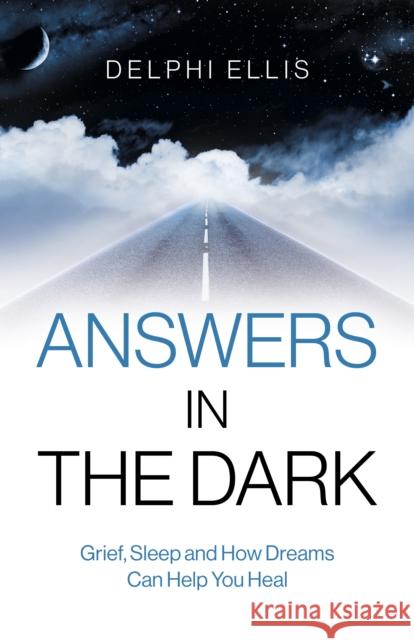 Answers in the Dark - Grief, Sleep and How Dreams Can Help You Heal Delphi Ellis 9781785356513 John Hunt Publishing - książka