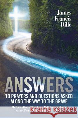 Answers: To Prayers and Questions Asked Along the Way to the Grave James Francis Dille 9781973621041 WestBow Press - książka