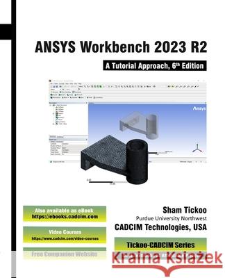 ANSYS Workbench 2023 R2: A Tutorial Approach, 6th Edition Prof Sham Tickoo Cadcim Technologies 9781640572324 Cadcim Technologies - książka