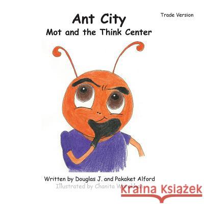 Ant City Mot and the Think Center - Trade Version MR Douglas J. Alford Mrs Pakaket Alford Mrs Chanita Worakhan 9781495965807 Createspace - książka