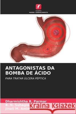 Antagonistas Da Bomba de Ácido Dharmishtha R Parmar, B N Suhagia, Jinali M Amin 9786204165837 Edicoes Nosso Conhecimento - książka