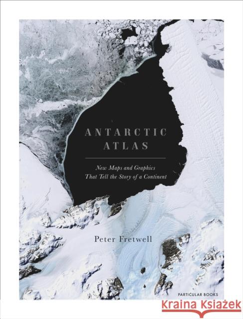 Antarctic Atlas: New Maps and Graphics That Tell the Story of A Continent Peter Fretwell 9781846149337 Penguin Books Ltd - książka
