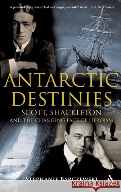 Antarctic Destinies: Scott, Shackleton, and the Changing Face of Heroism Barczewski, Stephanie 9781847251923  - książka