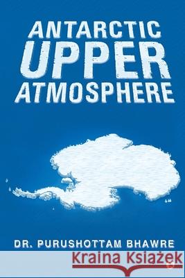 Antarctic Upper Atmosphere Dr Purushottam Bhawre 9781649518279 Notion Press, Inc. - książka