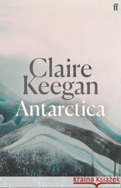 Antarctica: ‘A genuine once-in-a-generation writer.’ THE TIMES Claire Keegan 9780571396795 Faber & Faber - książka