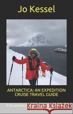 Antarctica: AN EXPEDITION CRUISE TRAVEL GUIDE: A Personal Account of Sailing to the Seventh Continent Kessel, Jo 9781090511133 Independently Published - książka