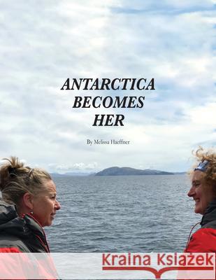 Antarctica Becomes Her: Volume 1 Haeffner, Melissa 9781938463761 Bitingduck Press - książka
