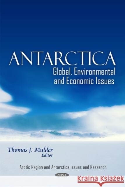 Antarctica: Global, Environmental & Economic Issues Thomas J Mulder 9781608760145 Nova Science Publishers Inc - książka