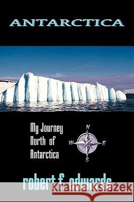 Antarctica: My Journey North from Antarctica Robert F. Edwards, F. Edwards 9781426920752 Trafford Publishing - książka