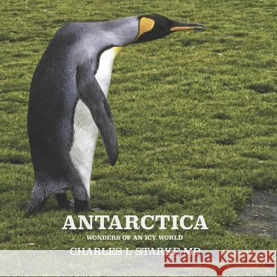 Antarctica: Wonders of an Icy World Charles L Starke, MD 9781795342698 Independently Published - książka