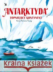 Antarktyda. Topniejący kontynent Karen Romano Young, Angela Hsieh 9788382527179 ToTamto - książka