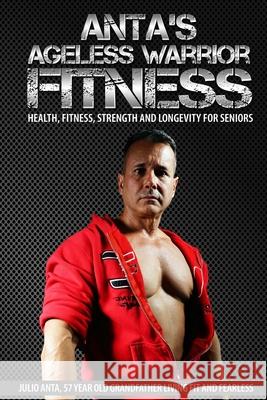 Anta's Ageless Warrior Fitness Julio Anta 9780990622123 Anta's Fitness and Self Defensse - książka