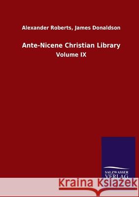 Ante-Nicene Christian Library: Volume IX Roberts, Alexander Donaldson James 9783846053027 Salzwasser-Verlag Gmbh - książka