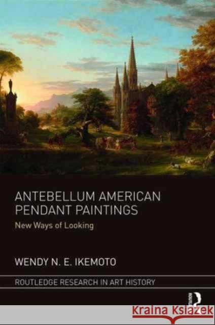 Antebellum American Pendant Paintings: New Ways of Looking Wendy Ikemoto 9781472475589 Routledge - książka