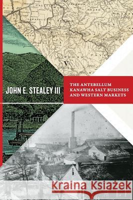 Antebellum Kanawha Salt Business and Western Markets John E. Stealey 9781943665297 West Virginia University Press - książka