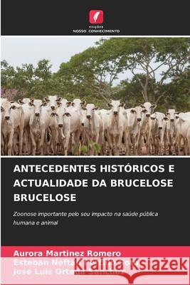 ANTECEDENTES HISTÓRICOS E ACTUALIDADE DA BRUCELOSE BRUCELOSE Martínez Romero, Aurora, Portillo Soto, Esteban Neftali, Ortega Sanchez, José Luis 9786209328718 Edições Nosso Conhecimento - książka