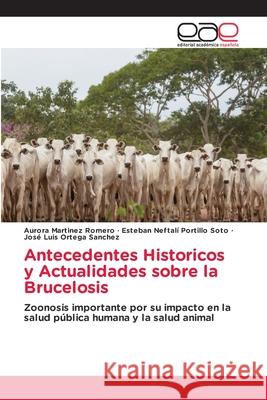 Antecedentes Historicos y Actualidades sobre la Brucelosis Martínez Romero, Aurora, Portillo Soto, Esteban Neftali, Ortega Sanchez, José Luis 9786200700759 Editorial Académica Española - książka