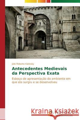 Antecedentes medievais da perspectiva exata Katinsky Júlio Roberto 9783639616576 Novas Edicoes Academicas - książka