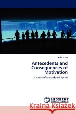 Antecedents and Consequences of Motivation Talat Islam   9783844308938 LAP Lambert Academic Publishing AG & Co KG - książka