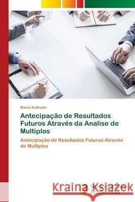 Antecipação de Resultados Futuros Através da Analise de Multiplos Andrade, Mario 9786202175685 Novas Edicioes Academicas - książka