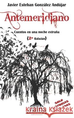 Antemeridiano: Cuentos en una noche extraña González Andújar, Javier Esteban 9789872777319 Finales Cerrados Ediciones - książka